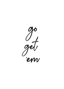 Sort håndskrift med teksten "go get ’em" på hvid baggrund
