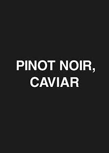 Sfondo nero con testo bianco: "PINOT NOIR, CAVIAR"