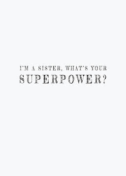 White design with the quote: "I’m a sister, what’s your superpower?"