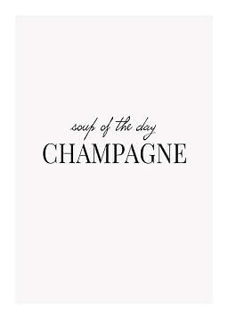 Minimalistisk plakat med teksten "soup of the day CHAMPAGNE" i sort på lys baggrund.