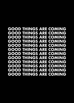 Poster nero con scritta bianca "GOOD THINGS ARE COMING" ripetuta su più righe