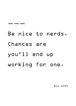 Typografische poster met Bill Gates-citaat: “Be nice to nerds. Chances are you'll end up working for one.”