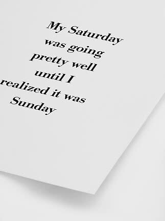Biały plakat z czarnym kursywnym napisem: “My Saturday was going pretty well until I realized it was Sunday”.