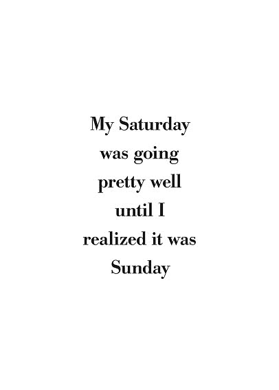 Sort citattekst på lysegrå baggrund: “My Saturday was going pretty well until I realized it was Sunday”.