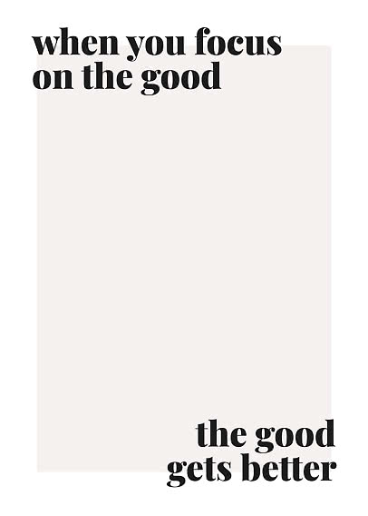 Typographic poster with the quote "when you focus on the good, the good gets better" on a light background