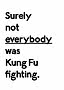 Schwarzes typografisches Poster mit dem Text: „Surely not everybody was Kung Fu fighting.“