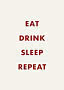 Plakat med rød tekst på beige baggrund: "EAT DRINK SLEEP REPEAT".