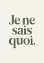 Typografisk plakat med teksten "Je ne sais quoi." i grøn serifskrift på lys baggrund